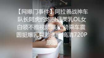 【网曝门事件】阿拉善战神车队长阿虎约炮极品美乳OL女白领不雅视频曝光 骑乘车震 圆挺爆乳刺激诱惑 高清720P原版