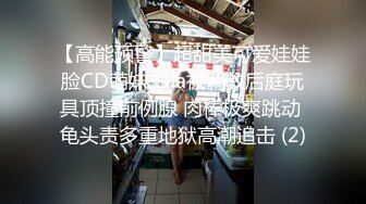 【高能预警】超甜美可爱娃娃脸CD萌妹 Lua被调教后庭玩具顶撞前例腺 肉棒极爽跳动 龟头责多重地狱高潮追击 (2)