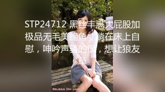 STP24712 黑丝丰满大屁股加极品无毛美鲍鱼，躺在床上自慰，呻吟声骚的很，想让狼友草