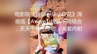 电影院《送你一朵小红花》深夜场【Avove】挑战不同场合，天天干炮不停歇，无套内射活色生香