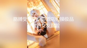 小胖哥酒店约炮白嫩的女神“想怎么操就怎么操”内裤都懒的脱直接一扒拉完美露脸