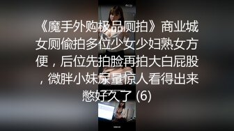 《魔手外购极品厕拍》商业城女厕偸拍多位少女少妇熟女方便，后位先拍脸再拍大白屁股，微胖小妹尿量惊人看得出来憋好久了 (6)