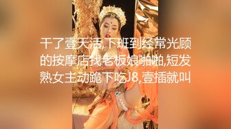 干了壹天活,下班到经常光顾的按摩店找老板娘啪啪,短发熟女主动跪下吃J8,壹插就叫