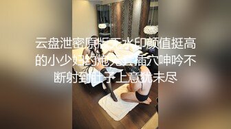 云盘泄密原版无水印颜值挺高的小少妇约炮无套插穴呻吟不断射到肚子上意犹未尽