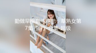 别人的校花级女神反差女友 美妙口技钻毒龙 小穴又粉又嫩 多汁白浆超级滑 爆艹蜜穴