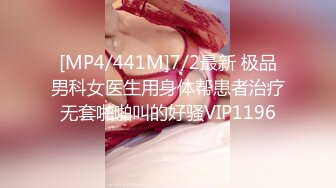 [MP4/441M]7/2最新 极品男科女医生用身体帮患者治疗无套啪啪叫的好骚VIP1196