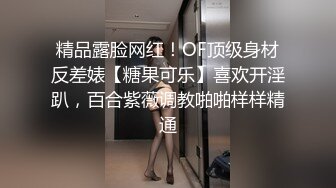 精品露脸网红！OF顶级身材反差婊【糖果可乐】喜欢开淫趴，百合紫薇调教啪啪样样精通