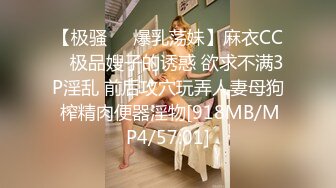 【极骚❤️爆乳荡妹】麻衣CC✿ 极品嫂子的诱惑 欲求不满3P淫乱 前后攻穴玩弄人妻母狗 榨精肉便器淫物[918MB/MP4/57:01]