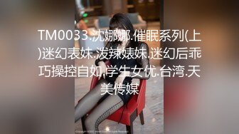 TM0033.沈娜娜.催眠系列(上)迷幻表妹.泼辣婊妹.迷幻后乖巧操控自如.学生女优.台湾.天美传媒