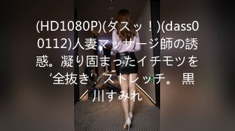 (HD1080P)(ダスッ！)(dass00112)人妻マッサージ師の誘惑。凝り固まったイチモツを‘全抜き’ストレッチ。 黒川すみれ