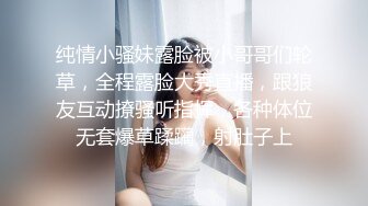 纯情小骚妹露脸被小哥哥们轮草，全程露脸大秀直播，跟狼友互动撩骚听指挥，各种体位无套爆草蹂躏，射肚子上