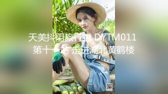 天美抖阴旅行射 DYTM011 第十一站 走进湖北黄鹤楼