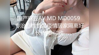 国产麻豆AV MD MD0059 专治疗性饥渴疫情居家隔离好伙伴 秦可欣