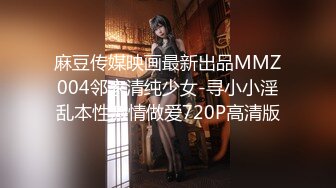 麻豆传媒映画最新出品MMZ004邻家清纯少女-寻小小淫乱本性激情做爱720P高清版