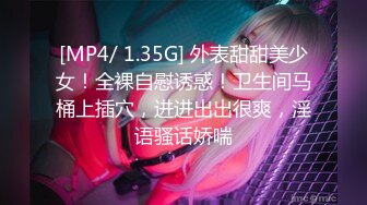 [MP4/ 1.35G] 外表甜甜美少女！全裸自慰诱惑！卫生间马桶上插穴，进进出出很爽，淫语骚话娇喘