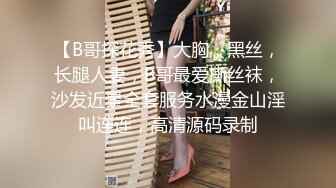 【B哥探花秀】大胸，黑丝，长腿人妻，B哥最爱撕丝袜，沙发近景全套服务水漫金山淫叫连连，高清源码录制