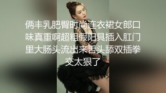 俩丰乳肥臀时尚连衣裙女郎口味真重啊超粗假阳具插入肛门里大肠头流出来舌头舔双插拳交太狠了