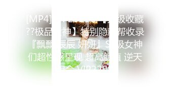 [MP4]STP25216 【顶级收藏??极品女神】特别隐藏帮收录『飘飘 辰辰 妍妍』SS级女神们超性感呈现 超高颜值 逆天组合 VIP2209