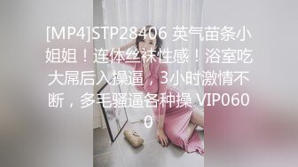 [MP4]STP28406 英气苗条小姐姐！连体丝袜性感！浴室吃大屌后入操逼，3小时激情不断，多毛骚逼各种操 VIP0600