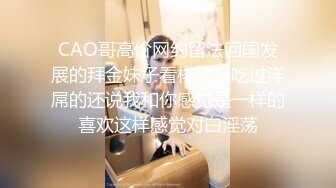 CAO哥高价网约留法回国发展的拜金妹子看样子是吃过洋屌的还说我和你感觉是一样的喜欢这样感觉对白淫荡