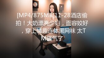 [MP4/875MB]11-28酒店偷拍！大奶漂亮少妇，面容姣好 ，穿上情趣连体黑网袜 太TM骚气了