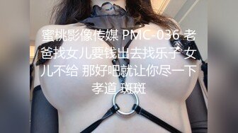 蜜桃影像传媒 PMC-036 老爸找女儿要钱出去找乐子 女儿不给 那好吧就让你尽一下孝道 斑斑