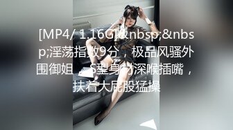 [MP4/ 1.16G]&nbsp;&nbsp;淫荡指数9分，极品风骚外围御姐， S型身材深喉插嘴，扶着大屁股猛操