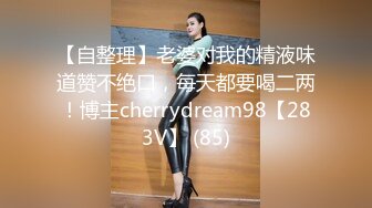 【自整理】老婆对我的精液味道赞不绝口，每天都要喝二两！博主cherrydream98【283V】 (85)