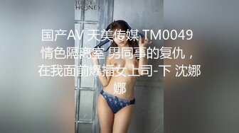 国产AV 天美传媒 TM0049 情色隔离室 男同事的复仇，在我面前爆插女上司-下 沈娜娜