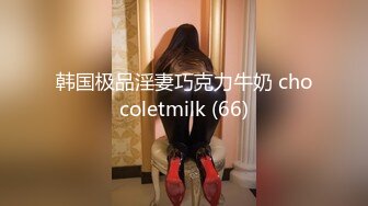 韩国极品淫妻巧克力牛奶 chocoletmilk (66)