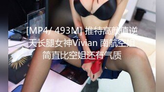 [MP4/ 493M] 推特高颜值逆天长腿女神Vivian 南航空姐简直比空姐还有气质