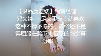 【极品反差婊】销售经理❤️邓文婷❤️足交手交！就喜欢这种不情不愿的，最终还不是得屈服在胯下！征服的感觉真舒服！