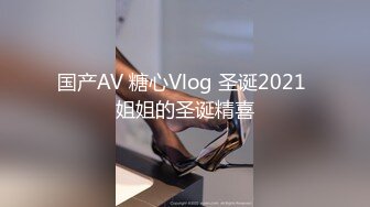 国产AV 糖心Vlog 圣诞2021 姐姐的圣诞精喜