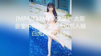 [MP4/783M]5/28最新 大哥卧室中花样操逼女上位后入操白虎穴VIP1196