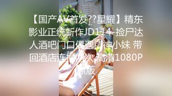 【国产AV首发??星耀】精东影业正统新作JD114-捡尸达人酒吧门口偶遇精神小妹 带回酒店连操两次 高清1080P原版