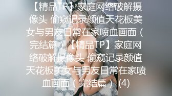 【精品TP】家庭网络破解摄像头 偷窥记录颜值天花板美女与男友日常在家喷血画面（完结篇）【精品TP】家庭网络破解摄像头 偷窥记录颜值天花板美女与男友日常在家喷血画面（完结篇） (4)