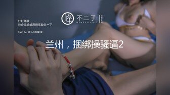 兰州，捆绑操骚逼2