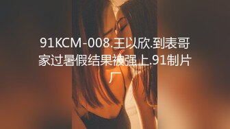 91KCM-008.王以欣.到表哥家过暑假结果被强上.91制片厂