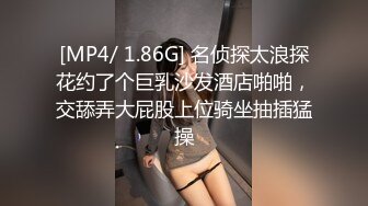 [MP4/ 1.86G] 名侦探太浪探花约了个巨乳沙发酒店啪啪，交舔弄大屁股上位骑坐抽插猛操