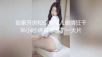 如家开房和白嫩情人偷情狂干半小时 床单都湿了一大片