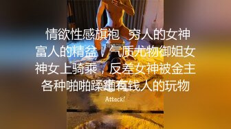 ⚡情欲性感旗袍⚡穷人的女神 富人的精盆，气质尤物御姐女神女上骑乘，反差女神被金主各种啪啪蹂躏有钱人的玩物