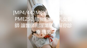 [MP4/442MB]蜜桃影像傳媒 PME251 隨機約炮巨乳女醫師 讓醫師用淫蕩騷逼幫你診療 斑斑