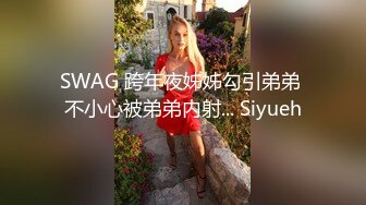 SWAG 跨年夜姊姊勾引弟弟 不小心被弟弟内射... Siyueh