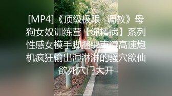 [MP4]《顶级极限⭐调教》母狗女奴训练营【绳精病】系列性感女模手脚捆绑束缚高速炮机疯狂输出湿淋淋的骚穴欲仙欲死穴门大开