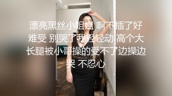 漂亮黑丝小姐姐 啊不插了好难受 别哭了我轻轻动 高个大长腿被小哥操的受不了边操边哭 不忍心