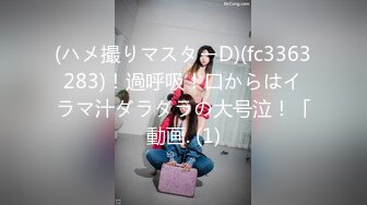 (ハメ撮りマスターD)(fc3363283)！過呼吸！口からはイラマ汁ダラダラの大号泣！「動画. (1)