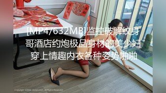 [MP4/632MB]监控破解纹身哥酒店约炮极品身材的美少妇 穿上情趣内衣各种姿势啪啪