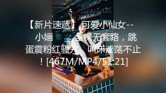 【新片速遞】 可爱小仙女--❤️小婳❤️：全裸无套路，跳蛋震粉红骚穴，叫床淫荡不止！[467M/MP4/51:21]