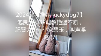 2024年【推特 luckydog7】泡良大神3P调教艳遇不断，肥臀大奶、小家碧玉，叫声淫荡 (7)