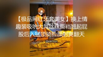 【极品网红牙套美女】换上情趣装吸吮大屌丝袜撕裆翘起屁股后入猛顶骑脸颜射爽翻天